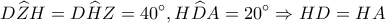 \displaystyle D\widehat ZH = D\widehat HZ = 40^\circ ,H\widehat DA = 20^\circ  \Rightarrow HD = HA
