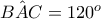 \hat{BAC}=120^o