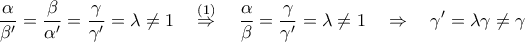 \displaystyle\frac{\alpha}{\beta^{\prime}}=\frac{\beta}{\alpha^{\prime}}=\frac{\gamma}{\gamma^{\prime}}=\lambda\neq1\quad\stackrel{(1)}{\Rightarrow}\quad\displaystyle\frac{\alpha}{\beta}=\frac{\gamma}{\gamma^{\prime}}=\lambda\neq1\quad\Rightarrow\quad\gamma^{\prime}=\lambda\gamma\neq\gamma