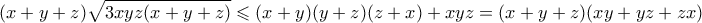 \displaystyle  (x+y+z)\sqrt{3xyz(x+y+z)} \leqslant (x+y)(y+z)(z+x)+xyz =(x+y+z)(xy+yz+zx) 