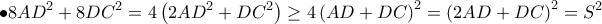 \displaystyle \bullet 8AD^{2}+8DC^{2}= 4\left(2AD^{2}+DC^{2} \right)\geq 4\left(AD+DC \right)^{2}=\left(2AD+DC \right)^{2}=S^{2}
