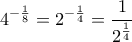 \displaystyle 4^{-\frac{1}{8}}=2^{-\frac{1}{4}}=\frac{1}{2^{\frac{1}{4}}}