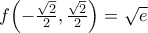 f\!\left({-\frac{\sqrt{2}}{2},\frac{\sqrt{2}}{2}}\right)=\sqrt{e}