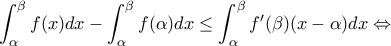 \displaystyle{\int_{\alpha }^{\beta }f(x)dx-\int_{\alpha }^{\beta }f(\alpha )dx\leq \int_{\alpha }^{\beta }f'(\beta )(x-\alpha )dx\Leftrightarrow}