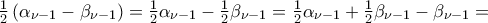 \frac{1}{2}\left(\alpha _{\nu -1}-\beta _{\nu -1} \right)=\frac{1}{2}\alpha _{\nu -1}-\frac{1}{2}\beta _{\nu -1}=\frac{1}{2}\alpha _{\nu -1}+\frac{1}{2}\beta _{\nu -1}-\beta _{\nu -1}=