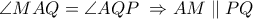 \angle MAQ=\angle AQP\; \Rightarrow AM \parallel PQ