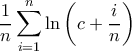 \displaystyle\frac{1}{n}\sum_{i=1}^{n}\ln \left ( c+\dfrac{i}{n} \right )