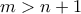 \displaystyle{m>n+1}
