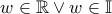 \displaystyle{w\in \mathbb{R}\vee w\in \mathbb{I}}