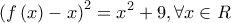 \displaystyle{{\left( {f\left( x \right) - x} \right)^2} = {x^2} + 9,\forall x \in R}