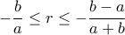-\dfrac{b}{a}\leq r\leq -\dfrac{b-a}{a+b}