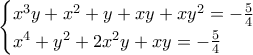 \begin{cases} x^3 y + x^2 + y + xy + xy^2 = - \frac{5}{4} \\ x^4 + y^2 + 2x^2 y + xy = - \frac{5}{4} \end{cases} \begin{cases} x^3 y + x^2 + y + xy + xy^2 = - \frac{5}{4} \\ x^4 + y^2 + 2x^2 y + xy = - \frac{5}{4} \end{cases}