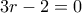 \displaystyle{3r -2 =0}