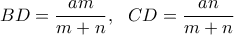 \displaystyle BD=\frac{am}{m+n}, \ \  CD=\frac{an}{m+n}