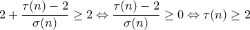 \displaystyle{2+\frac{\tau (n)-2}{\sigma (n)}\geq 2\Leftrightarrow \frac{\tau (n)-2}{\sigma (n)}\geq 0\Leftrightarrow \tau (n)\geq 2}