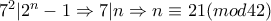 7^2|2^n-1\Rightarrow 7|n\Rightarrow n\equiv 21(mod42)