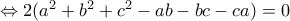 \Leftrightarrow 2(a^2+b^2+c^2-ab-bc-ca)=0 \Leftrightarrow 2(a^2+b^2+c^2-ab-bc-ca)=0