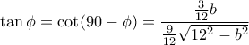 \tan \phi = \cot (90-\phi) =  \dfrac  {\frac {3}{12} b}{ \frac {9}{12} \sqrt {12^2-b^2 }}  