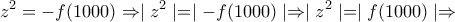 \displaystyle{z^{2}=-f(1000)\Rightarrow \mid z^{2} \mid = \mid - f(1000) \mid\Rightarrow \mid z^{2} \mid = \mid f(1000)\mid \Rightarrow }