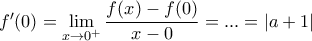 f'(0)=\underset{x\to 0^+}{\mathop{\lim}}\,\dfrac{f(x)-f(0)}{x-0}=...=|a+1|
