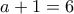 \displaystyle{a+1=6}