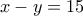 x-y=15
