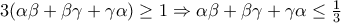 3(\alpha \beta +\beta \gamma +\gamma \alpha )\geq 1 \Rightarrow \alpha \beta +\beta \gamma +\gamma \alpha \leq \frac{1}{3}