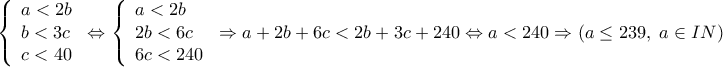  \displaystyle \left\{ \begin{array}{l} 
a < 2b\\ 
b < 3c\\ 
c < 40 
\end{array} \right. \Leftrightarrow \left\{ \begin{array}{l} 
a < 2b\\ 
2b < 6c\\ 
6c < 240 
\end{array} \right. \Rightarrow a + 2b + 6c < 2b + 3c + 240 \Leftrightarrow a < 240 \Rightarrow \left( {a \le 239,\;a \in IN} \right)