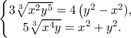 \displaystyle{\left\{\begin{matrix} 
3\sqrt[3]{x^2y^5} = 4 \left (y^2-x^2) , 
\\  
5\sqrt[3]{x^4y} = x^2+y^2 .  
\end{matrix}\right.}
