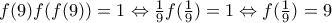 f(9)f(f(9))=1\Leftrightarrow \frac{1}{9}f(\frac{1}{9})=1\Leftrightarrow f(\frac{1}{9})=9 f(9)f(f(9))=1\Leftrightarrow \frac{1}{9}f(\frac{1}{9})=1\Leftrightarrow f(\frac{1}{9})=9