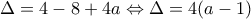 \displaystyle{\Delta  = 4 - 8 + 4a \Leftrightarrow \Delta  = 4(a - 1)}
