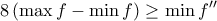 \displaystyle{8 \, (\max f-\min f) \geq \min f''} \displaystyle{8 \, (\max f-\min f) \geq \min f''}