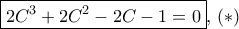 \boxed {2C^3+2C^2-2C-1=0} ,\,(*)