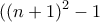 \displaystyle{((n+1)^2 -1}