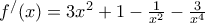 f^{/}(x)=3x^{2}+1-\frac{1}{x^{2}}-\frac{3}{x^{4}}