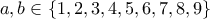 a, b \in \{1, 2, 3, 4, 5, 6, 7, 8, 9\}