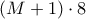 \left (M+1 \right )\cdot 8