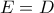 E=D E=D