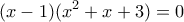 \displaystyle{(x-1)(x^2+x+3)=0}