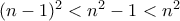 (n-1)^2<n^2-1<n^2