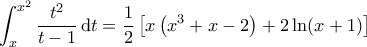 \displaystyle{\int_{x}^{x^2}\frac{t^2}{t-1}\, {\rm d}t =\frac{1}{2}\left [ x\left ( x^3+x-2 \right )+ 2 \ln (x+1) \right ]}