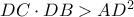 DC \cdot DB>AD^2