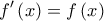 \displaystyle{ 
f'\left( x \right) = f\left( x \right) 
}