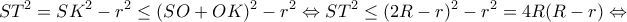 \displaystyle S{T^2} = S{K^2} - {r^2} \le {(SO + OK)^2} - {r^2} \Leftrightarrow S{T^2} \le {(2R - r)^2} - {r^2} = 4R(R - r) \Leftrightarrow 