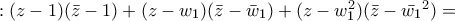 :(z-1)(\bar {z}-1)+(z-w_1)(\bar {z}-\bar w_1})+(z-w_1^{2})(\bar {z}- \bar {w_1}^{2})=