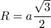 R = a\dfrac {\sqrt 3}{2}