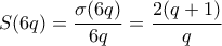 S(6q) = \dfrac{\sigma(6q)}{6q} = \dfrac{2(q+1)}{q}