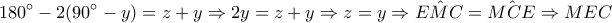 \displaystyle{180^{\circ} -2(90^{\circ} -y)=z+y\Rightarrow 2y=z+y\Rightarrow z=y\Rightarrow \hat{EMC}=\hat{MCE}\Rightarrow MEC}