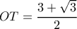  \displaystyle OT = \frac{{3 + \sqrt 3 }}{2}