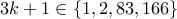 \displaystyle{3k+1\in\{1,2,83,166\}} \displaystyle{3k+1\in\{1,2,83,166\}}